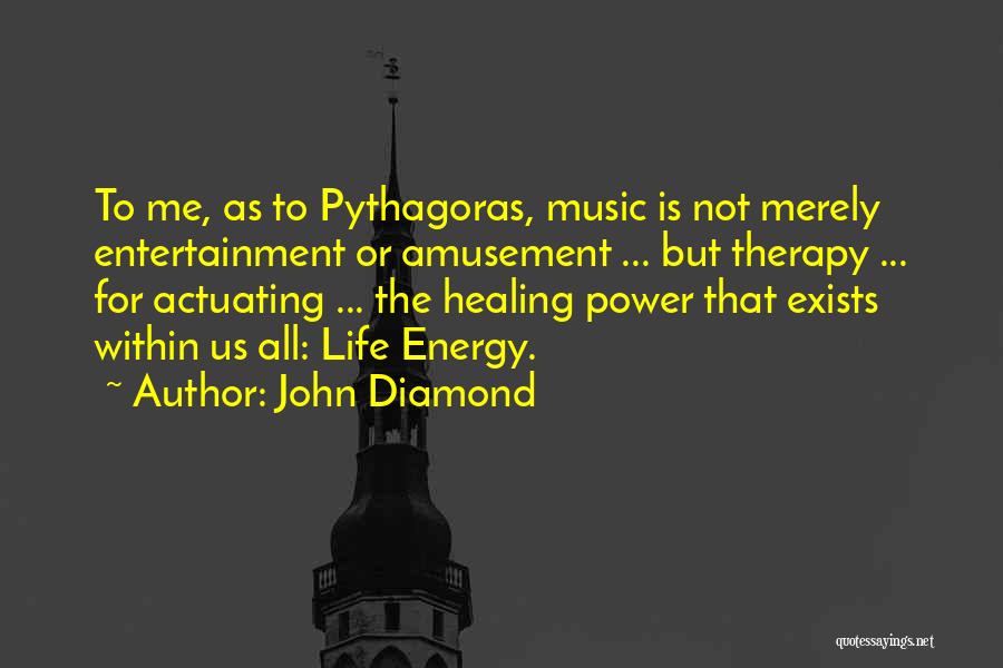 John Diamond Quotes: To Me, As To Pythagoras, Music Is Not Merely Entertainment Or Amusement ... But Therapy ... For Actuating ... The