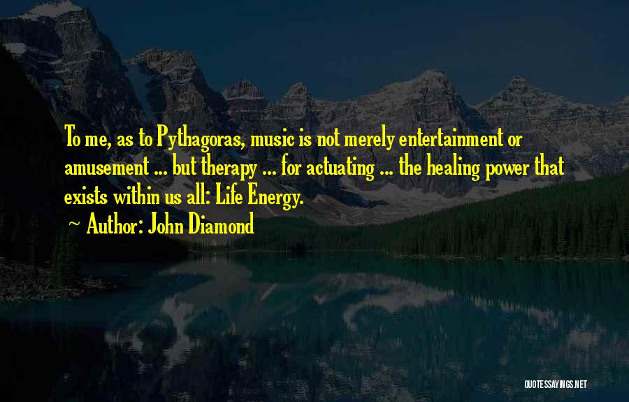 John Diamond Quotes: To Me, As To Pythagoras, Music Is Not Merely Entertainment Or Amusement ... But Therapy ... For Actuating ... The