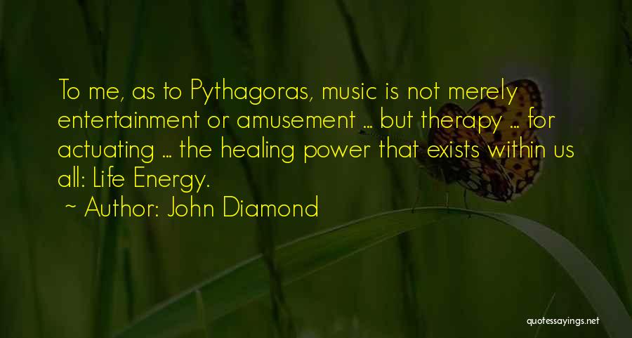 John Diamond Quotes: To Me, As To Pythagoras, Music Is Not Merely Entertainment Or Amusement ... But Therapy ... For Actuating ... The