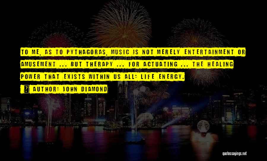 John Diamond Quotes: To Me, As To Pythagoras, Music Is Not Merely Entertainment Or Amusement ... But Therapy ... For Actuating ... The