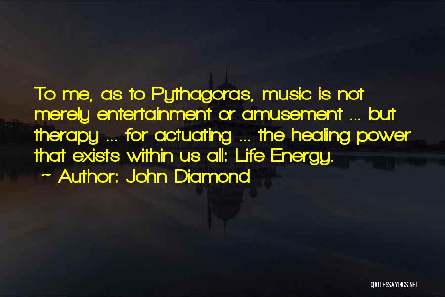 John Diamond Quotes: To Me, As To Pythagoras, Music Is Not Merely Entertainment Or Amusement ... But Therapy ... For Actuating ... The