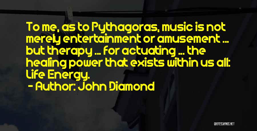 John Diamond Quotes: To Me, As To Pythagoras, Music Is Not Merely Entertainment Or Amusement ... But Therapy ... For Actuating ... The