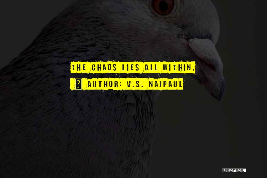 V.S. Naipaul Quotes: The Chaos Lies All Within.
