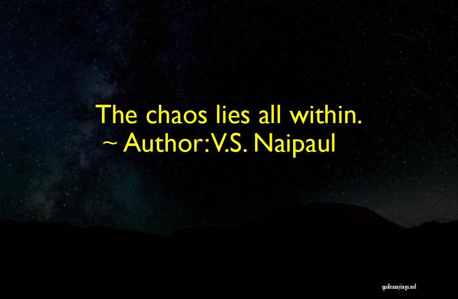 V.S. Naipaul Quotes: The Chaos Lies All Within.