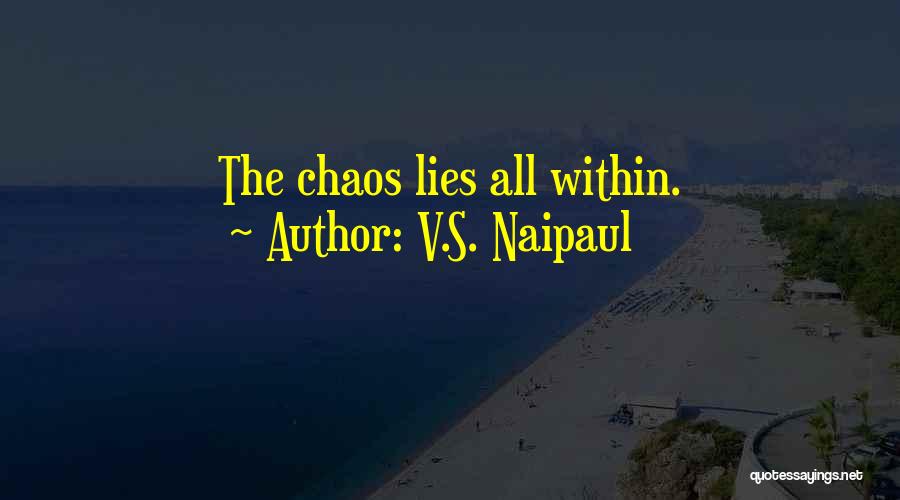 V.S. Naipaul Quotes: The Chaos Lies All Within.