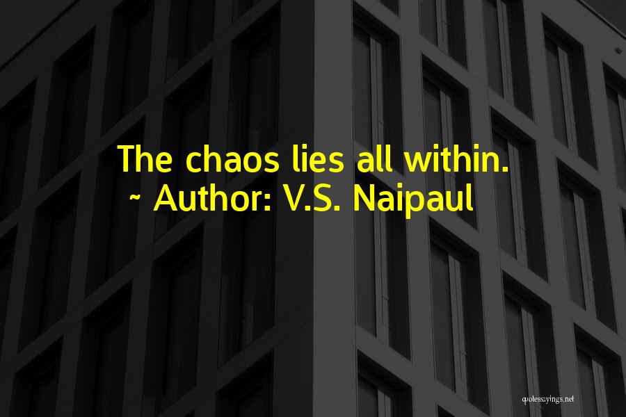 V.S. Naipaul Quotes: The Chaos Lies All Within.