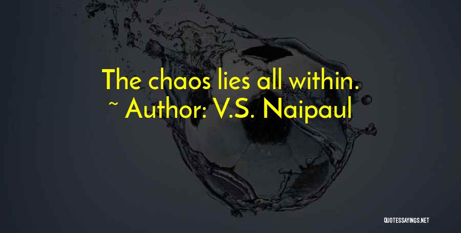 V.S. Naipaul Quotes: The Chaos Lies All Within.