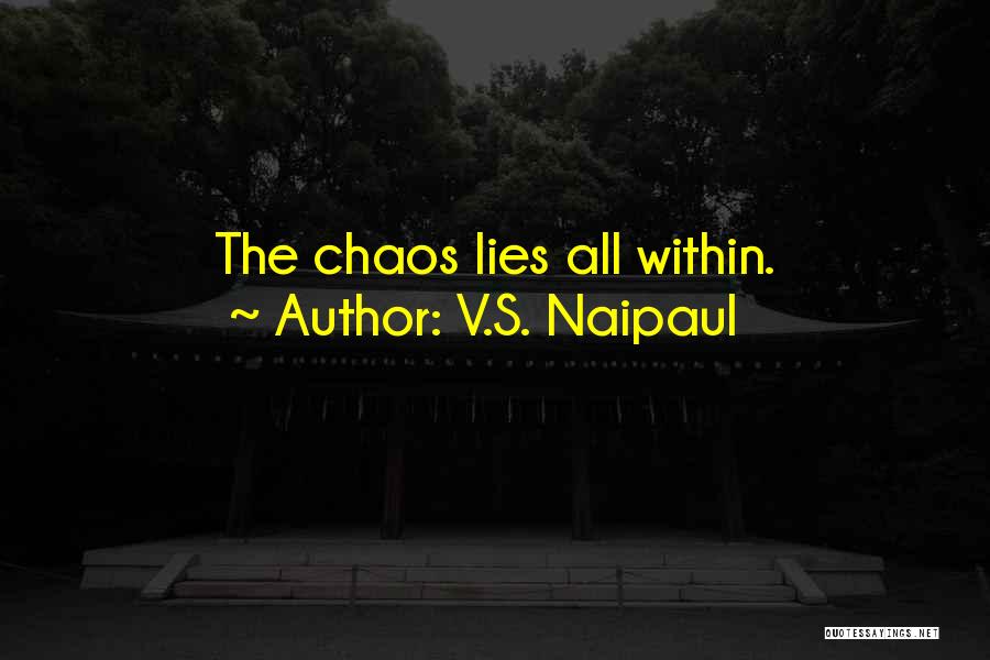 V.S. Naipaul Quotes: The Chaos Lies All Within.