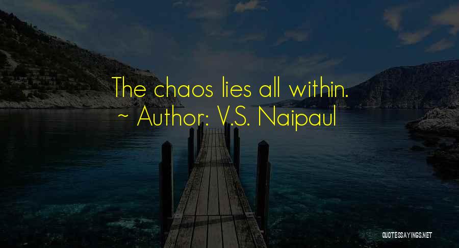 V.S. Naipaul Quotes: The Chaos Lies All Within.