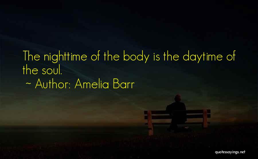 Amelia Barr Quotes: The Nighttime Of The Body Is The Daytime Of The Soul.