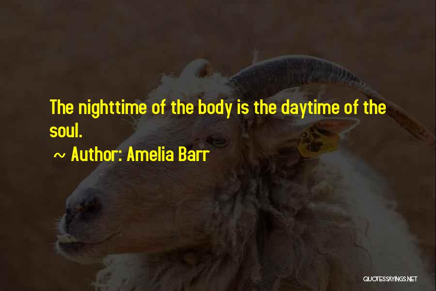 Amelia Barr Quotes: The Nighttime Of The Body Is The Daytime Of The Soul.