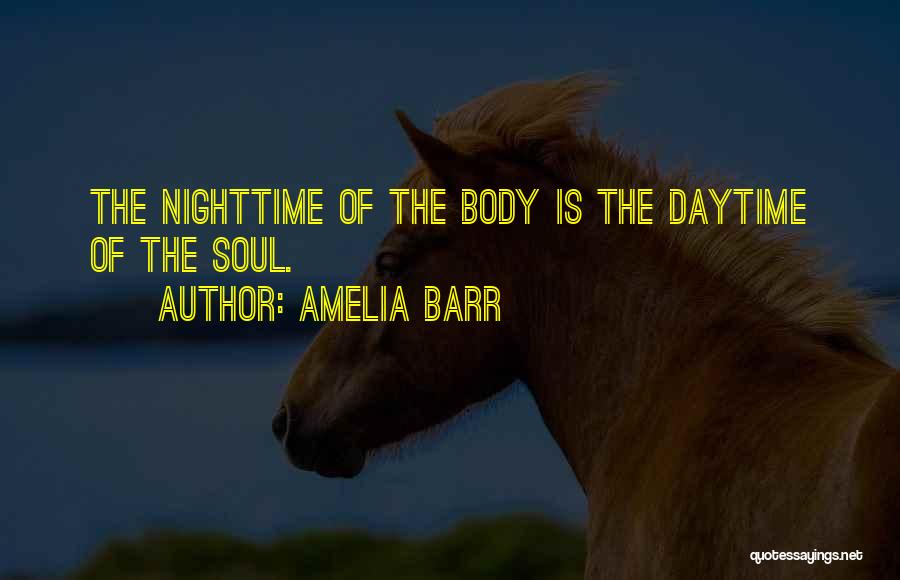 Amelia Barr Quotes: The Nighttime Of The Body Is The Daytime Of The Soul.