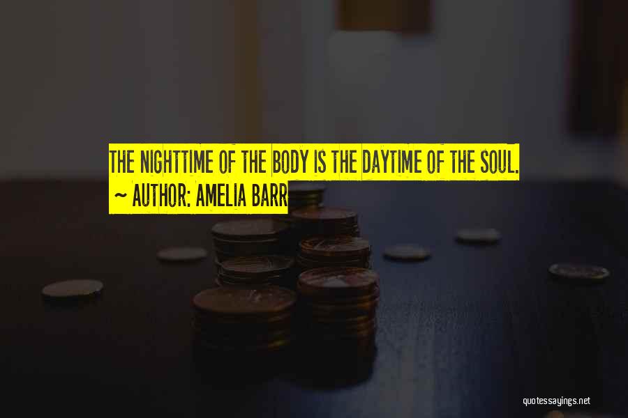 Amelia Barr Quotes: The Nighttime Of The Body Is The Daytime Of The Soul.