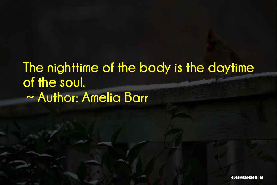 Amelia Barr Quotes: The Nighttime Of The Body Is The Daytime Of The Soul.