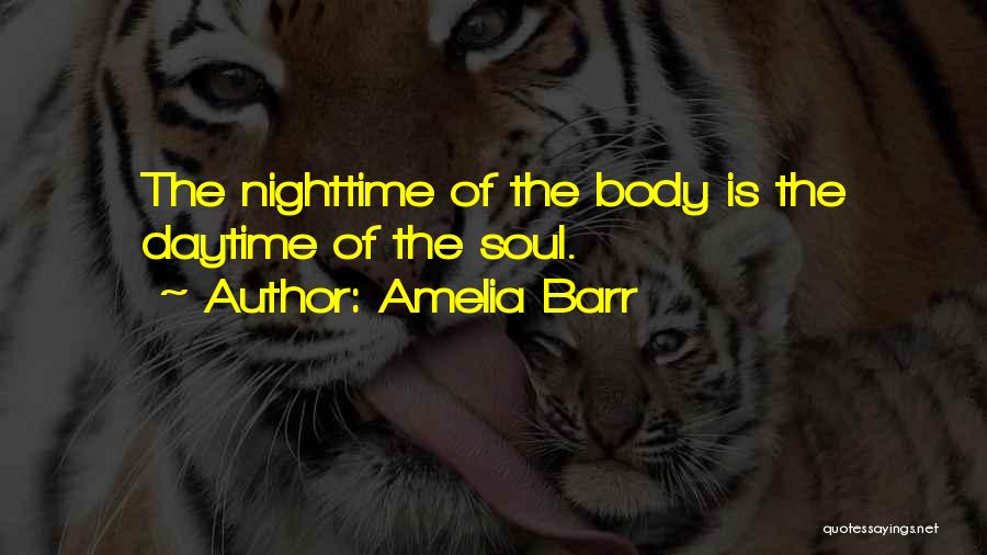 Amelia Barr Quotes: The Nighttime Of The Body Is The Daytime Of The Soul.