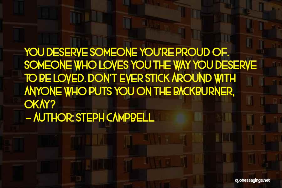 Steph Campbell Quotes: You Deserve Someone You're Proud Of. Someone Who Loves You The Way You Deserve To Be Loved. Don't Ever Stick