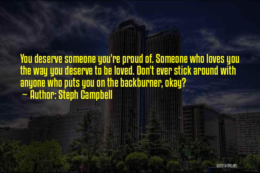 Steph Campbell Quotes: You Deserve Someone You're Proud Of. Someone Who Loves You The Way You Deserve To Be Loved. Don't Ever Stick