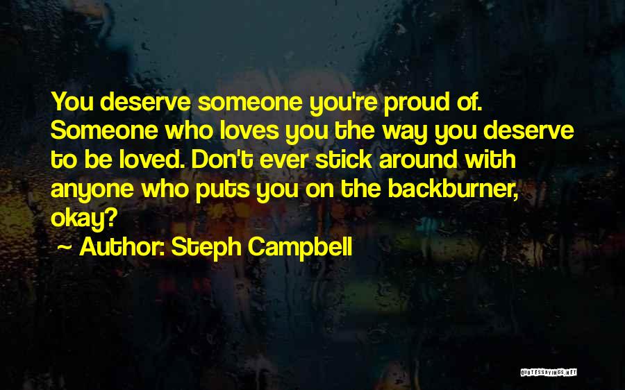 Steph Campbell Quotes: You Deserve Someone You're Proud Of. Someone Who Loves You The Way You Deserve To Be Loved. Don't Ever Stick
