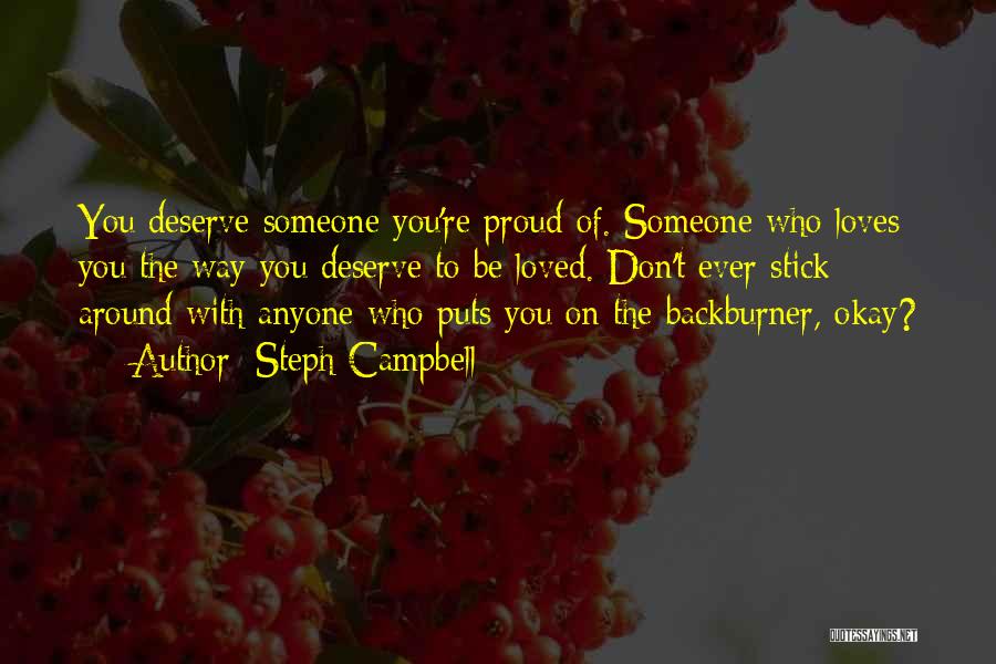 Steph Campbell Quotes: You Deserve Someone You're Proud Of. Someone Who Loves You The Way You Deserve To Be Loved. Don't Ever Stick