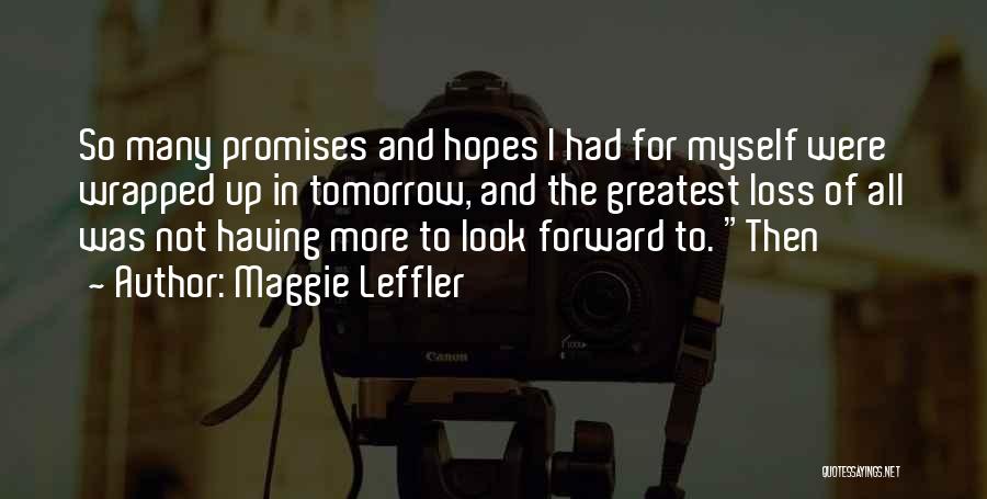 Maggie Leffler Quotes: So Many Promises And Hopes I Had For Myself Were Wrapped Up In Tomorrow, And The Greatest Loss Of All