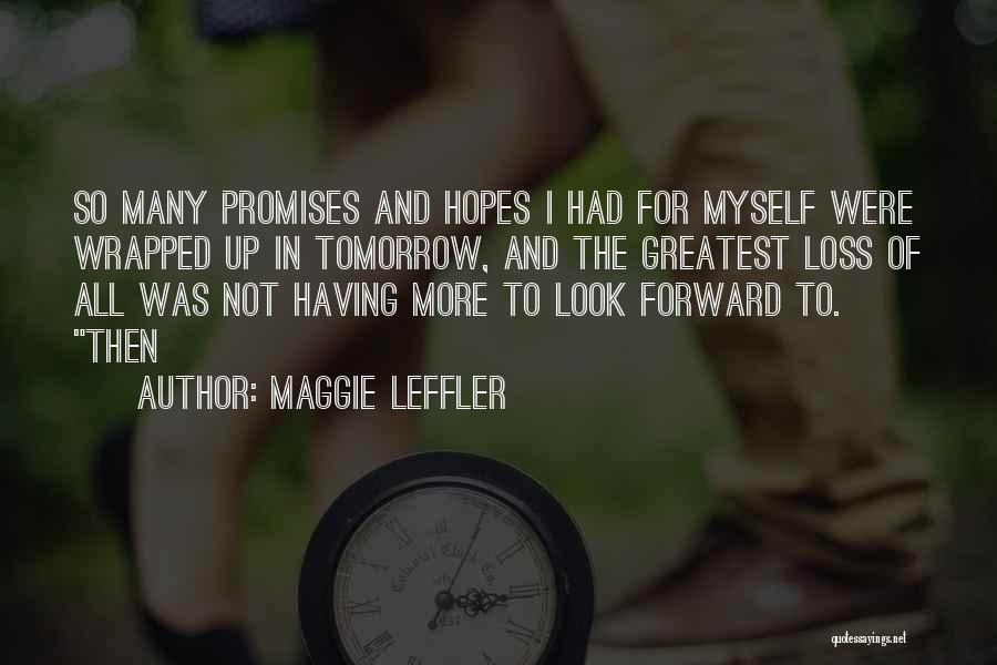 Maggie Leffler Quotes: So Many Promises And Hopes I Had For Myself Were Wrapped Up In Tomorrow, And The Greatest Loss Of All