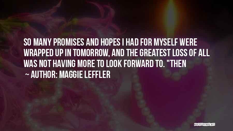 Maggie Leffler Quotes: So Many Promises And Hopes I Had For Myself Were Wrapped Up In Tomorrow, And The Greatest Loss Of All