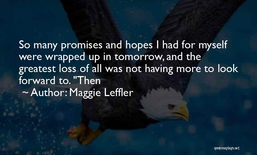Maggie Leffler Quotes: So Many Promises And Hopes I Had For Myself Were Wrapped Up In Tomorrow, And The Greatest Loss Of All