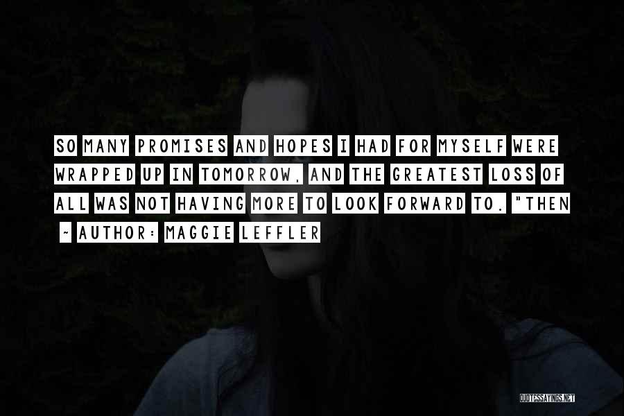 Maggie Leffler Quotes: So Many Promises And Hopes I Had For Myself Were Wrapped Up In Tomorrow, And The Greatest Loss Of All