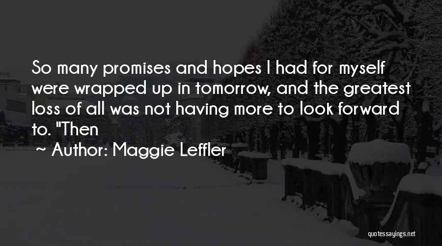 Maggie Leffler Quotes: So Many Promises And Hopes I Had For Myself Were Wrapped Up In Tomorrow, And The Greatest Loss Of All