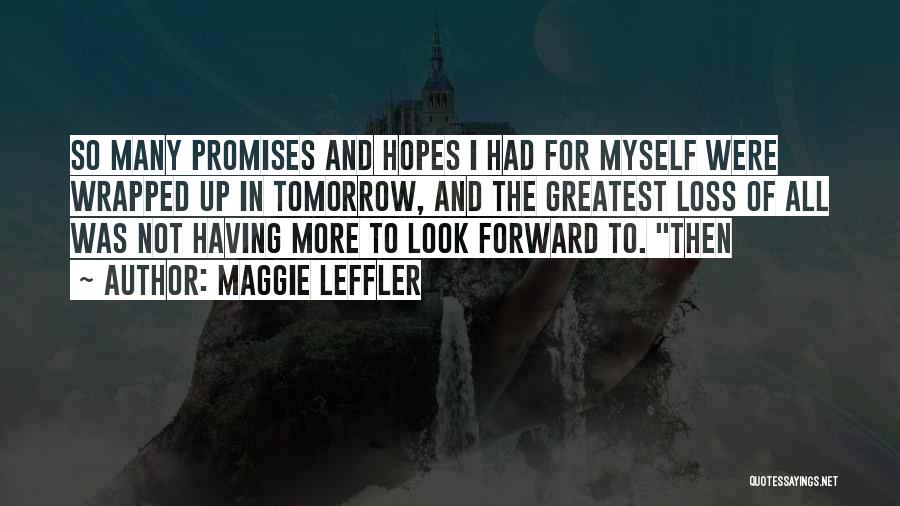 Maggie Leffler Quotes: So Many Promises And Hopes I Had For Myself Were Wrapped Up In Tomorrow, And The Greatest Loss Of All