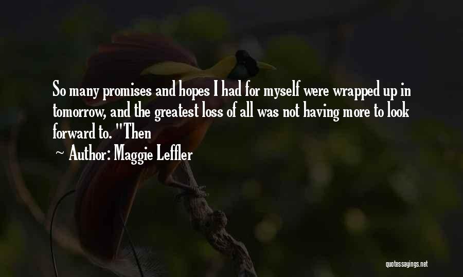 Maggie Leffler Quotes: So Many Promises And Hopes I Had For Myself Were Wrapped Up In Tomorrow, And The Greatest Loss Of All