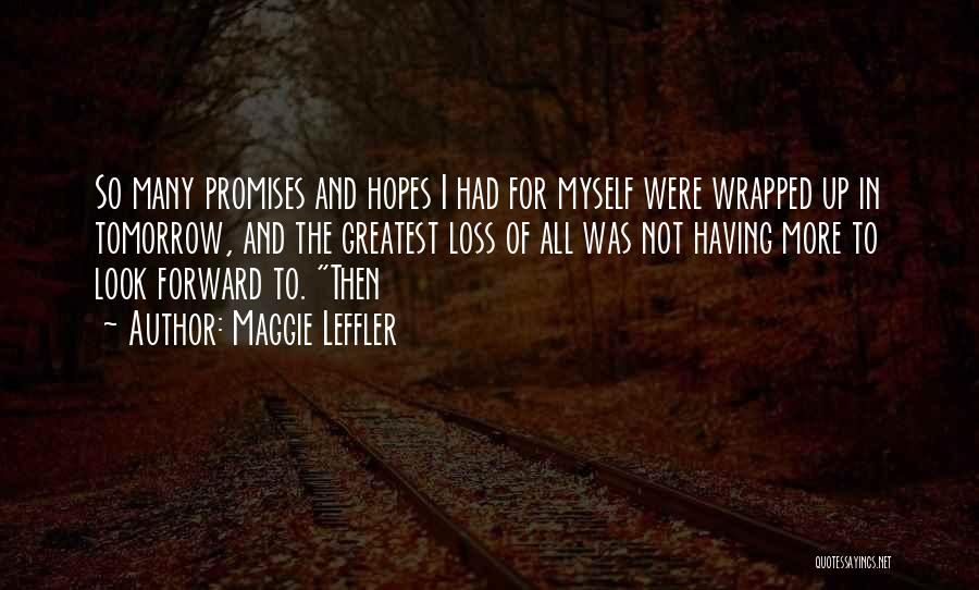 Maggie Leffler Quotes: So Many Promises And Hopes I Had For Myself Were Wrapped Up In Tomorrow, And The Greatest Loss Of All