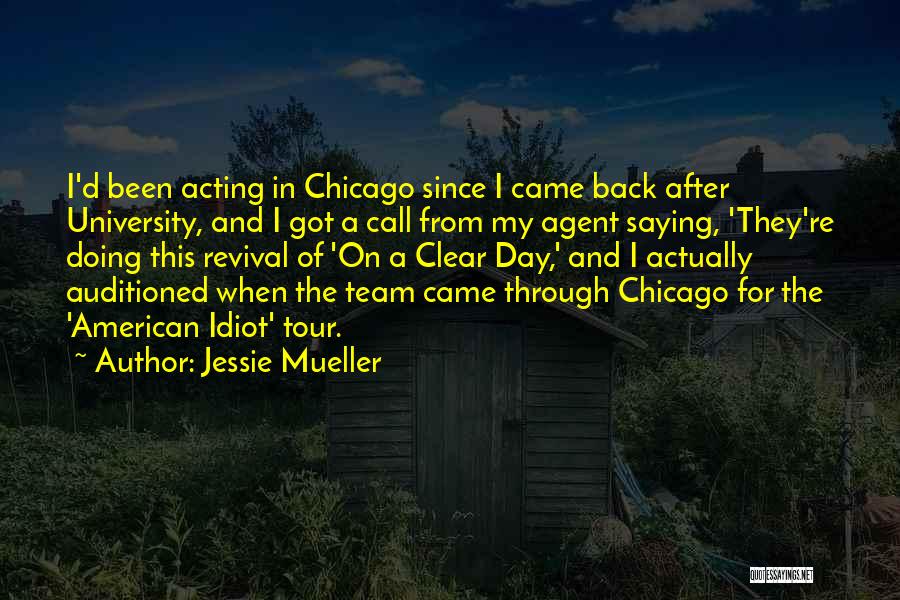 Jessie Mueller Quotes: I'd Been Acting In Chicago Since I Came Back After University, And I Got A Call From My Agent Saying,