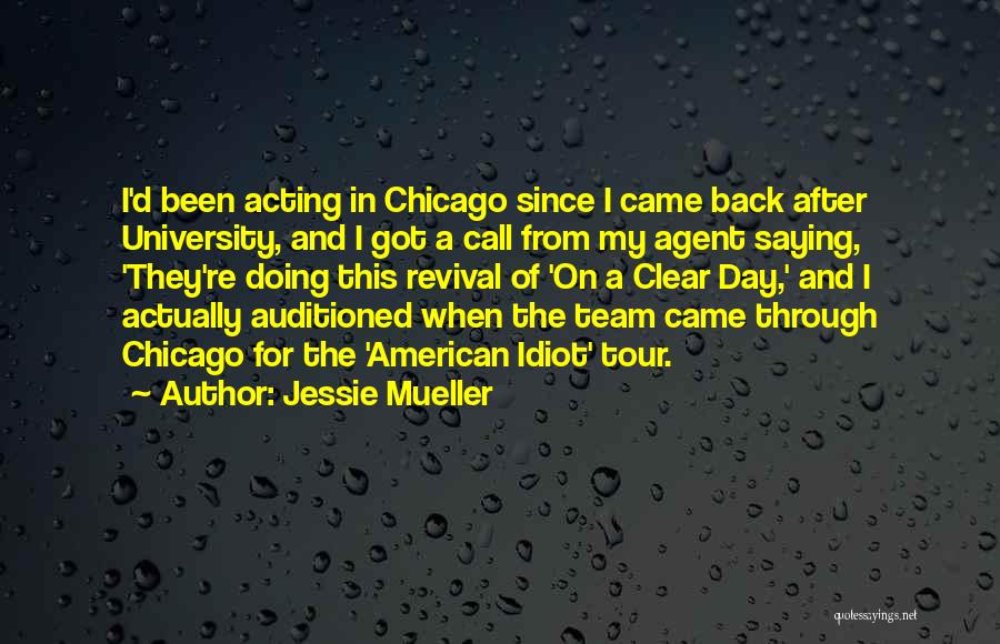 Jessie Mueller Quotes: I'd Been Acting In Chicago Since I Came Back After University, And I Got A Call From My Agent Saying,