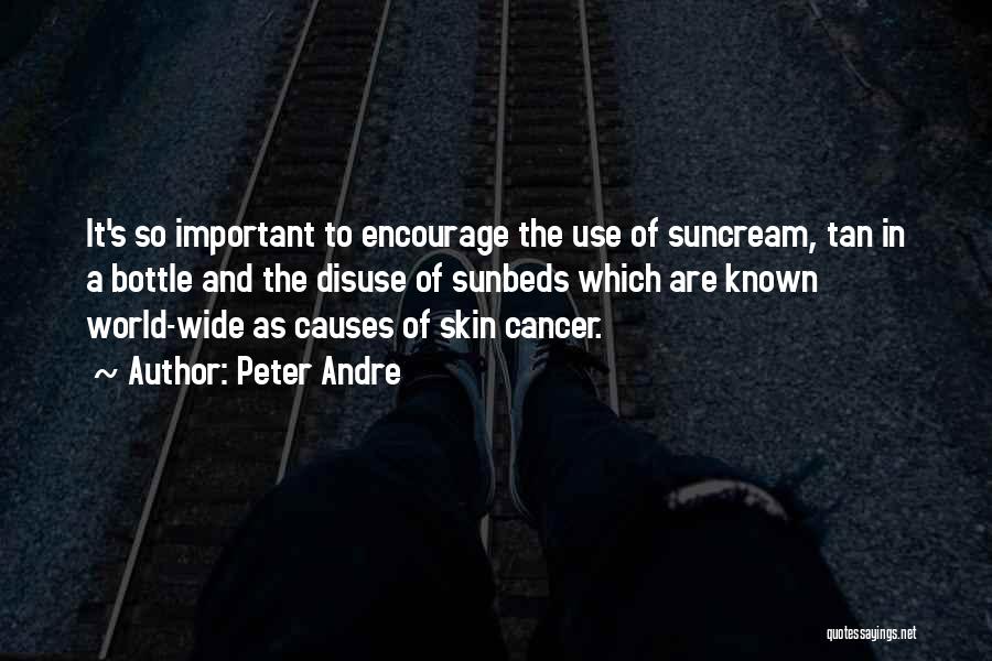 Peter Andre Quotes: It's So Important To Encourage The Use Of Suncream, Tan In A Bottle And The Disuse Of Sunbeds Which Are