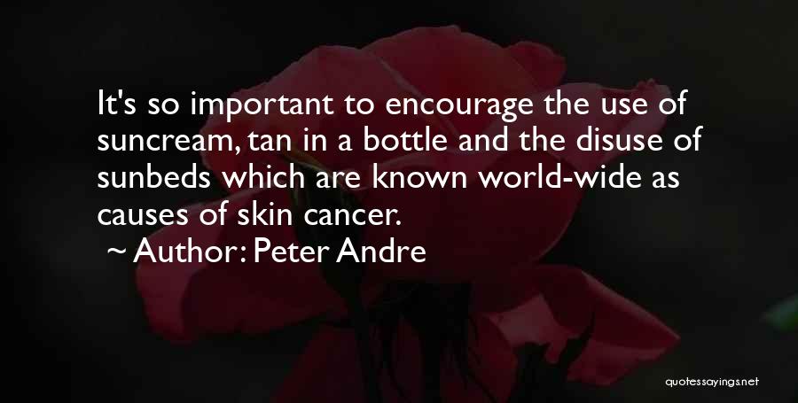 Peter Andre Quotes: It's So Important To Encourage The Use Of Suncream, Tan In A Bottle And The Disuse Of Sunbeds Which Are