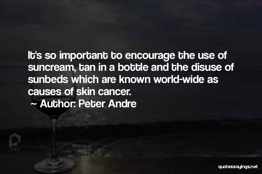 Peter Andre Quotes: It's So Important To Encourage The Use Of Suncream, Tan In A Bottle And The Disuse Of Sunbeds Which Are