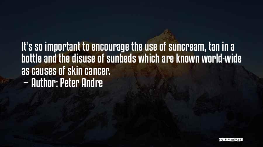 Peter Andre Quotes: It's So Important To Encourage The Use Of Suncream, Tan In A Bottle And The Disuse Of Sunbeds Which Are