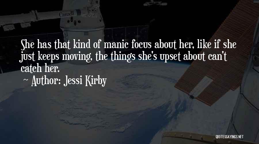 Jessi Kirby Quotes: She Has That Kind Of Manic Focus About Her, Like If She Just Keeps Moving, The Things She's Upset About