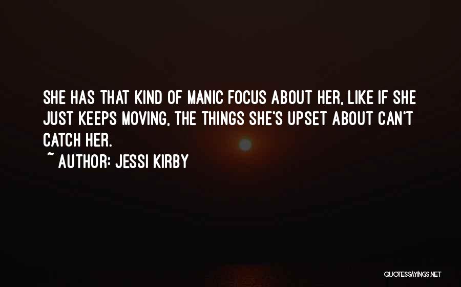 Jessi Kirby Quotes: She Has That Kind Of Manic Focus About Her, Like If She Just Keeps Moving, The Things She's Upset About