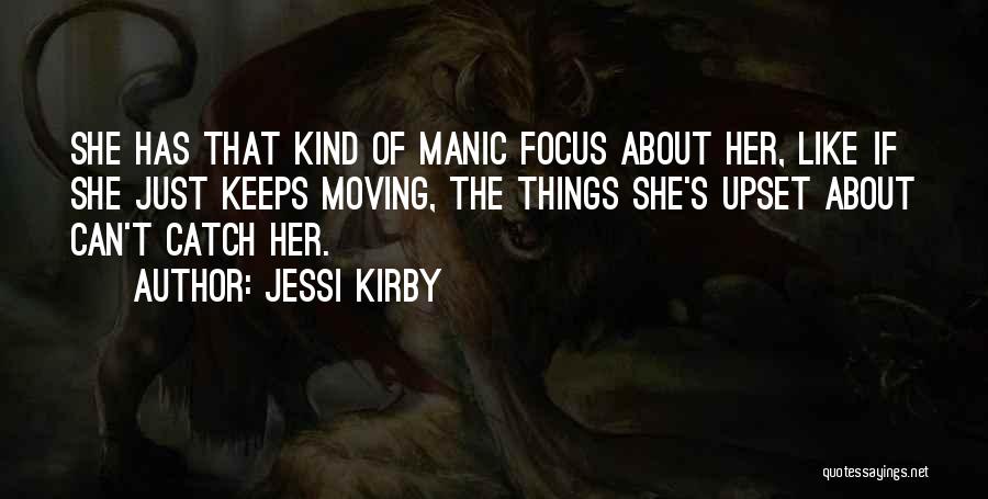 Jessi Kirby Quotes: She Has That Kind Of Manic Focus About Her, Like If She Just Keeps Moving, The Things She's Upset About