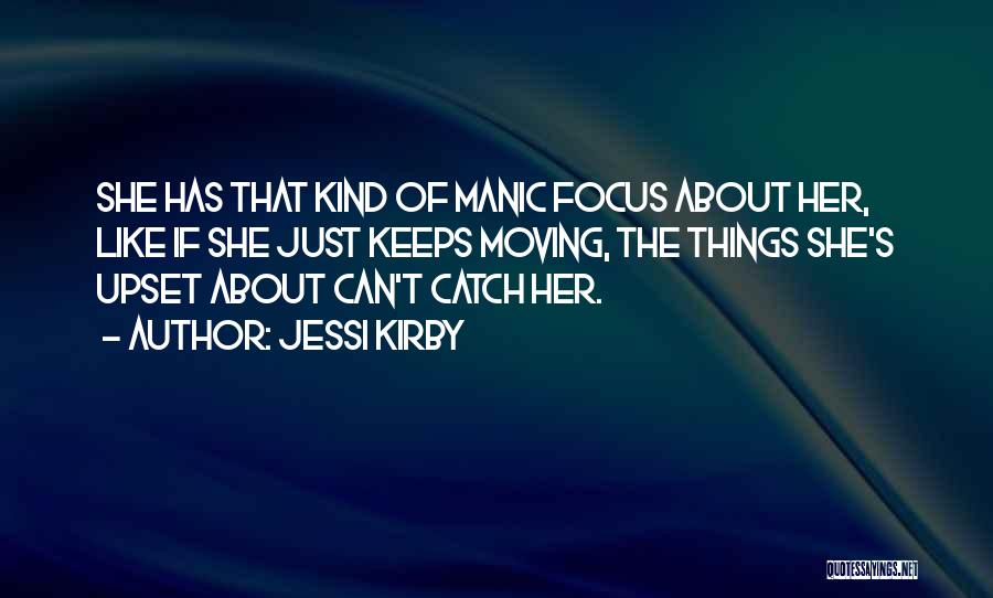 Jessi Kirby Quotes: She Has That Kind Of Manic Focus About Her, Like If She Just Keeps Moving, The Things She's Upset About