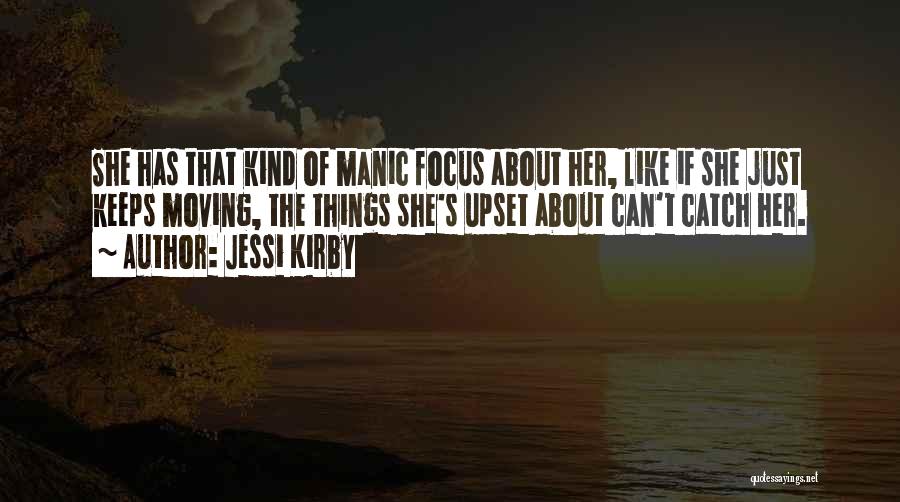 Jessi Kirby Quotes: She Has That Kind Of Manic Focus About Her, Like If She Just Keeps Moving, The Things She's Upset About