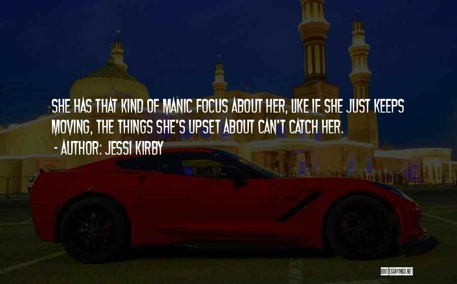Jessi Kirby Quotes: She Has That Kind Of Manic Focus About Her, Like If She Just Keeps Moving, The Things She's Upset About
