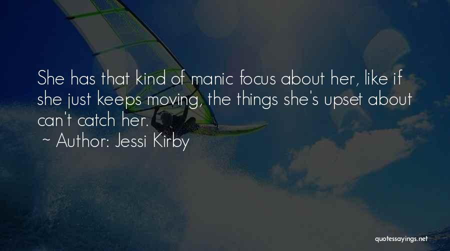 Jessi Kirby Quotes: She Has That Kind Of Manic Focus About Her, Like If She Just Keeps Moving, The Things She's Upset About