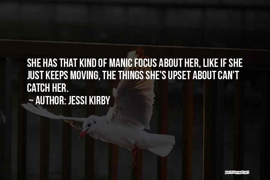 Jessi Kirby Quotes: She Has That Kind Of Manic Focus About Her, Like If She Just Keeps Moving, The Things She's Upset About