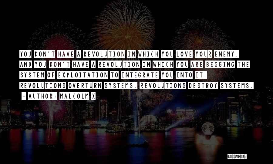 Malcolm X Quotes: You Don't Have A Revolution In Which You Love Your Enemy, And You Don't Have A Revolution In Which You