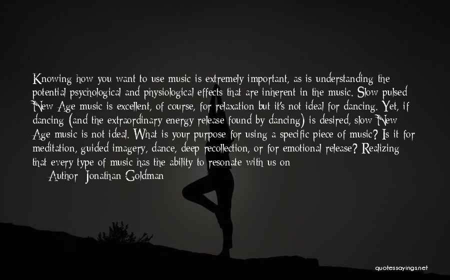 Jonathan Goldman Quotes: Knowing How You Want To Use Music Is Extremely Important, As Is Understanding The Potential Psychological And Physiological Effects That