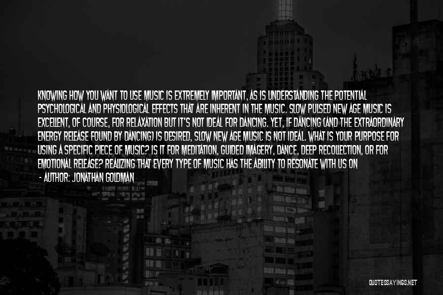 Jonathan Goldman Quotes: Knowing How You Want To Use Music Is Extremely Important, As Is Understanding The Potential Psychological And Physiological Effects That