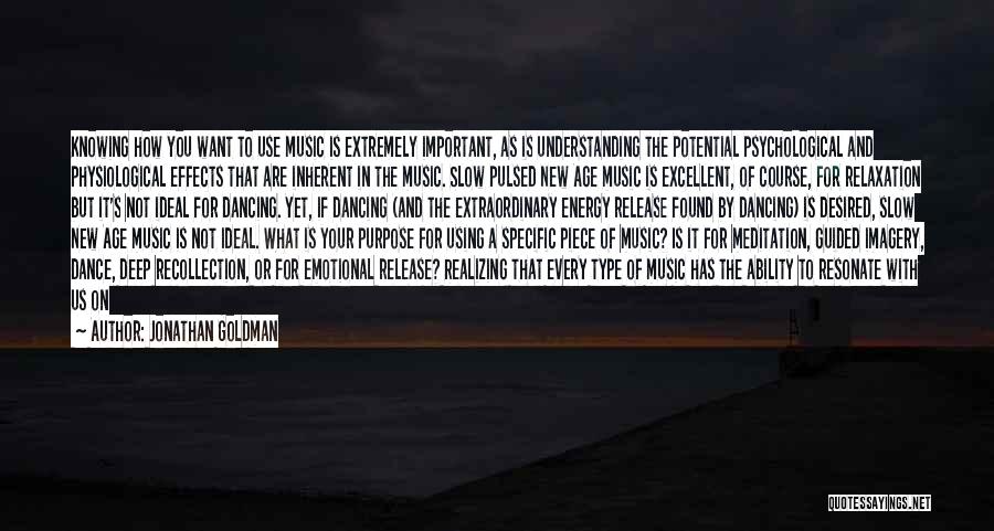 Jonathan Goldman Quotes: Knowing How You Want To Use Music Is Extremely Important, As Is Understanding The Potential Psychological And Physiological Effects That